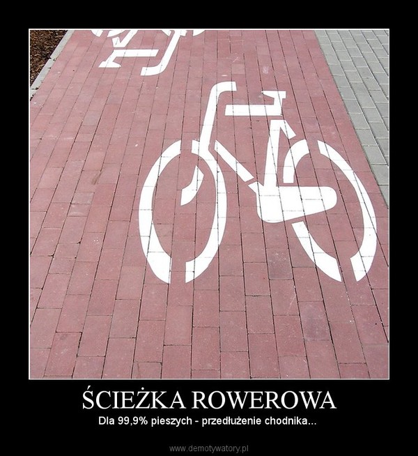 ŚCIEŻKA ROWEROWA – Dla 99,9% pieszych - przedłużenie chodnika...  