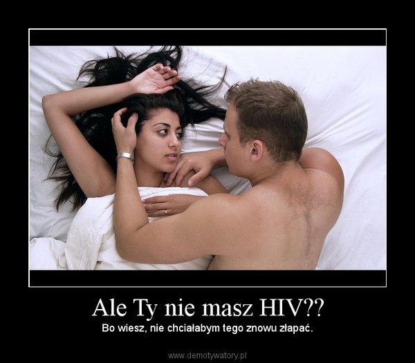 Ale Ty nie masz HIV??