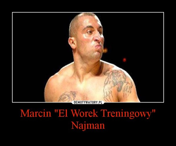 Marcin "El Worek Treningowy" Najman