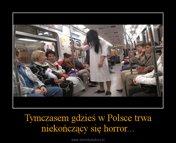 Tymczasem gdzieś w Polsce trwa niekończący się horror... –  