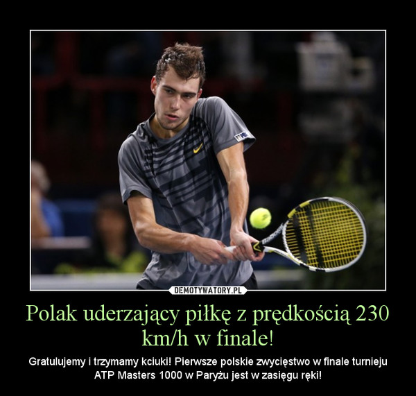 Polak uderzający piłkę z prędkością 230 km/h w finale! – Gratulujemy i trzymamy kciuki! Pierwsze polskie zwycięstwo w finale turnieju ATP Masters 1000 w Paryżu jest w zasięgu ręki! 