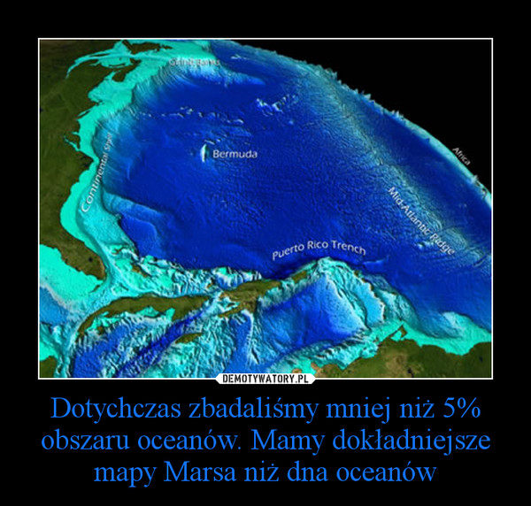 Dotychczas zbadaliśmy mniej niż 5% obszaru oceanów. Mamy dokładniejsze mapy Marsa niż dna oceanów –  