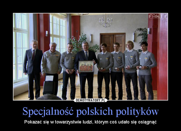 Specjalność polskich polityków – Pokazać się w towarzystwie ludzi, którym coś udało się osiągnąć 