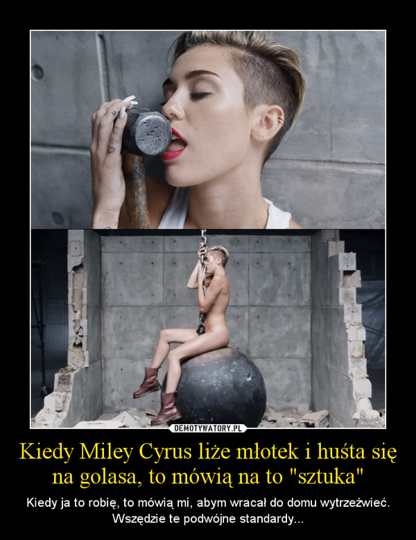 Kiedy Miley Cyrus liże młotek i huśta się na golasa, to mówią na to "sztuka"