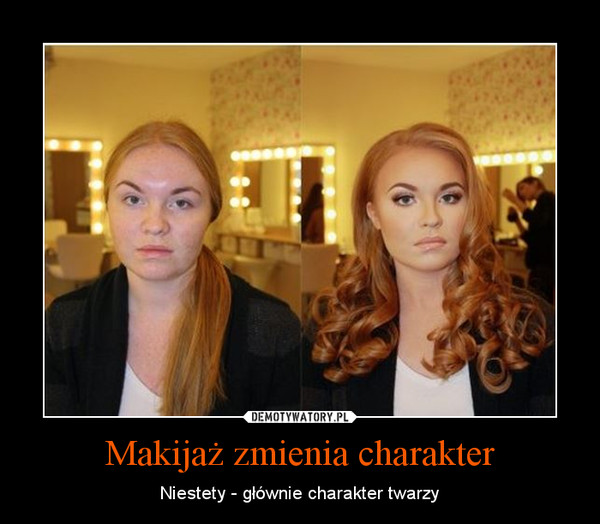 Makijaż zmienia charakter – Niestety - głównie charakter twarzy 