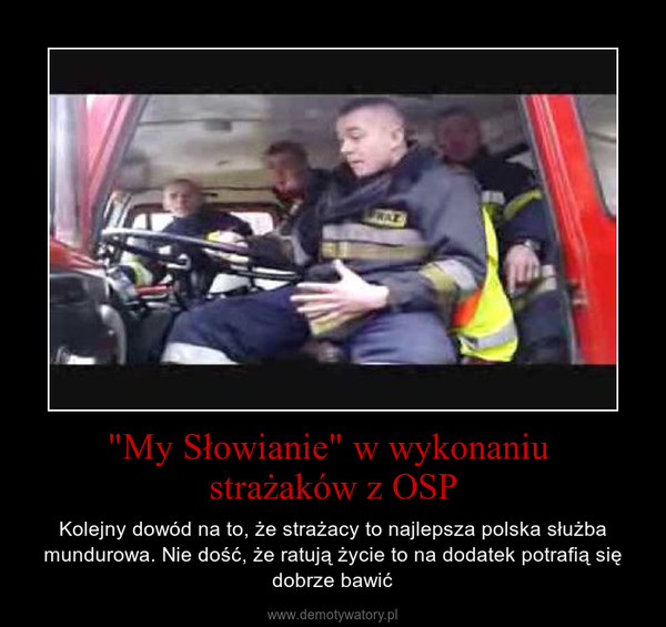 "My Słowianie" w wykonaniu strażaków z OSP – Kolejny dowód na to, że strażacy to najlepsza polska służba mundurowa. Nie dość, że ratują życie to na dodatek potrafią się dobrze bawić 