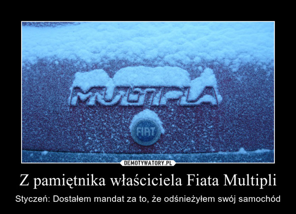 Z pamiętnika właściciela Fiata Multipli – Styczeń: Dostałem mandat za to, że odśnieżyłem swój samochód 