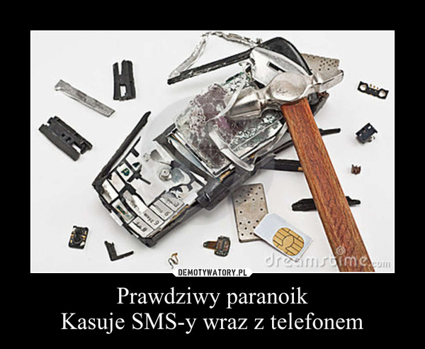 Prawdziwy paranoik
Kasuje SMS-y wraz z telefonem