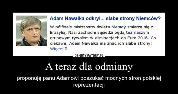 A teraz dla odmiany – proponuję panu Adamowi poszukać mocnych stron polskiej reprezentacji 