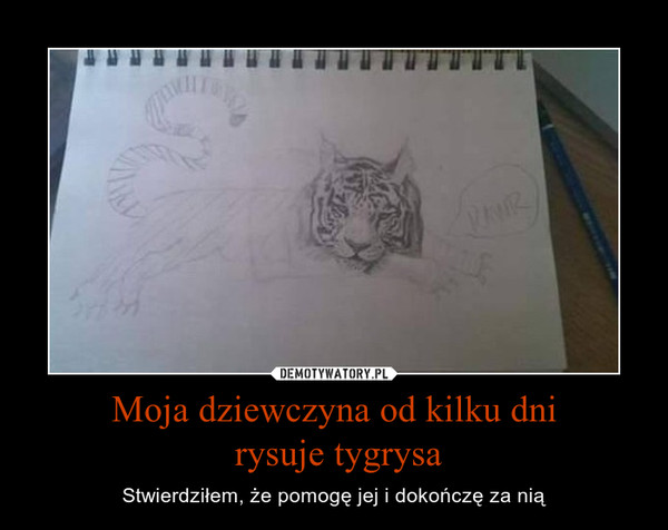 Moja dziewczyna od kilku dni rysuje tygrysa – Stwierdziłem, że pomogę jej i dokończę za nią 