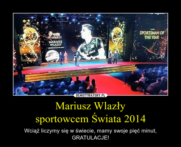 Mariusz Wlazłysportowcem Świata 2014 – Wciąż liczymy się w świecie, mamy swoje pięć minut, GRATULACJE! 