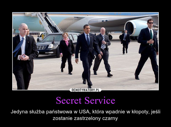 Secret Service – Jedyna służba państwowa w USA, która wpadnie w kłopoty, jeśli zostanie zastrzelony czarny 