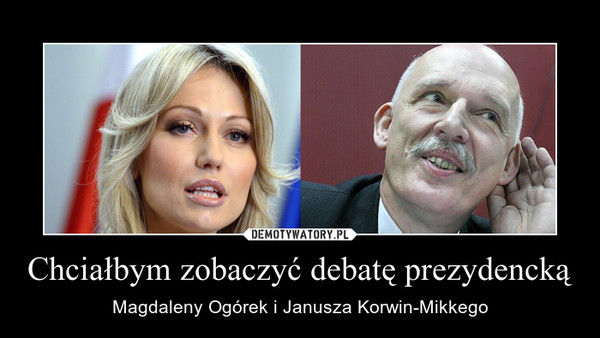 Chciałbym zobaczyć debatę prezydencką – Magdaleny Ogórek i Janusza Korwin-Mikkego 