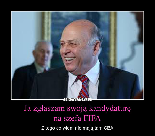 Ja zgłaszam swoją kandydaturęna szefa FIFA – Z tego co wiem nie mają tam CBA 