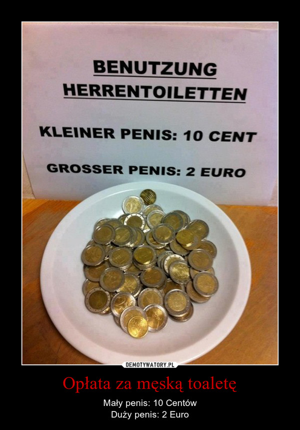 Opłata za męską toaletę – Mały penis: 10 CentówDuży penis: 2 Euro 