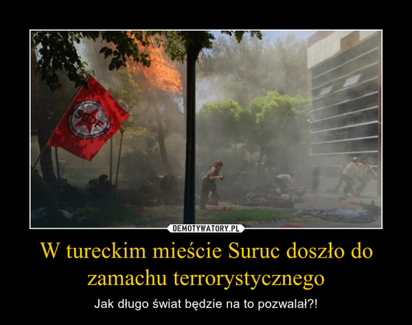 W tureckim mieście Suruc doszło do zamachu terrorystycznego