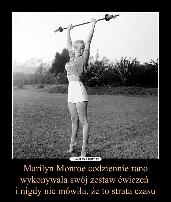 Marilyn Monroe codziennie ranowykonywała swój zestaw ćwiczeń i nigdy nie mówiła, że to strata czasu –  