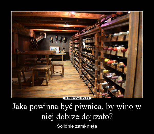 Jaka powinna być piwnica, by wino w niej dobrze dojrzało? – Solidnie zamknięta 