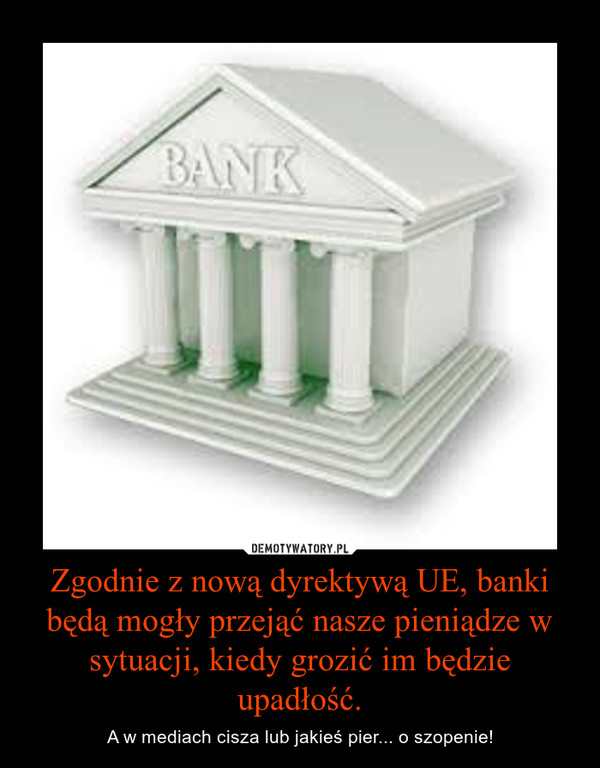 Zgodnie z nową dyrektywą UE, banki będą mogły przejąć nasze pieniądze w sytuacji, kiedy grozić im będzie upadłość.