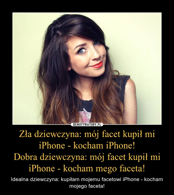 Zła dziewczyna: mój facet kupił mi iPhone - kocham iPhone!Dobra dziewczyna: mój facet kupił mi iPhone - kocham mego faceta! – Idealna dziewczyna: kupiłam mojemu facetowi iPhone - kocham mojego faceta! 