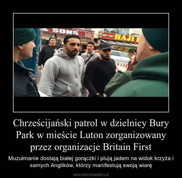 Chrześcijański patrol w dzielnicy Bury Park w mieście Luton zorganizowany przez organizacje Britain First – Muzułmanie dostają białej gorączki i plują jadem na widok krzyża i samych Anglików, którzy manifestują swoją wiarę 