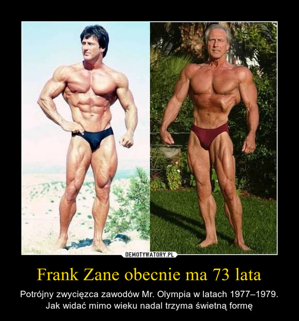 Frank Zane obecnie ma 73 lata – Potrójny zwycięzca zawodów Mr. Olympia w latach 1977–1979.Jak widać mimo wieku nadal trzyma świetną formę 
