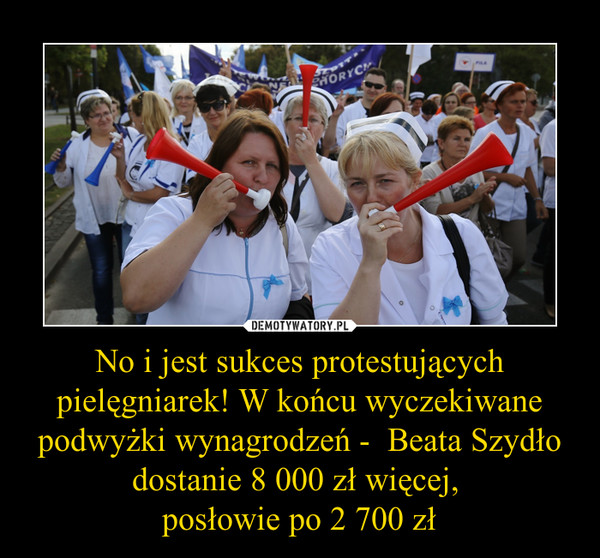 No i jest sukces protestujących pielęgniarek! W końcu wyczekiwane podwyżki wynagrodzeń -  Beata Szydło dostanie 8 000 zł więcej, posłowie po 2 700 zł –  