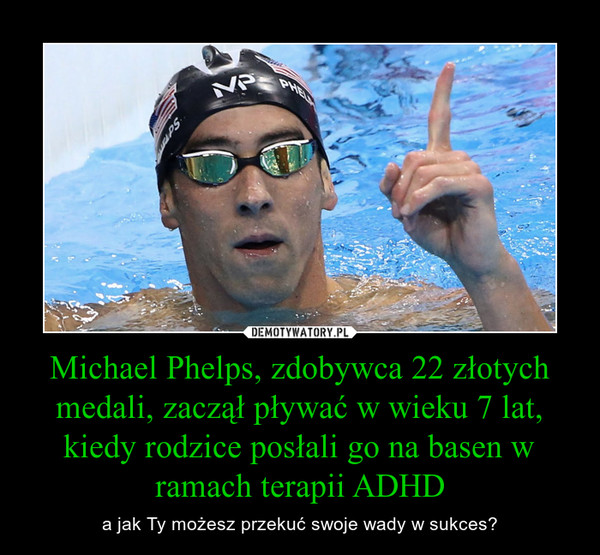 Michael Phelps, zdobywca 22 złotych medali, zaczął pływać w wieku 7 lat, kiedy rodzice posłali go na basen w ramach terapii ADHD