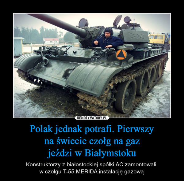 Polak jednak potrafi. Pierwszy na świecie czołg na gaz jeździ w Białymstoku – Konstruktorzy z białostockiej spółki AC zamontowali w czołgu T-55 MERIDA instalację gazową 