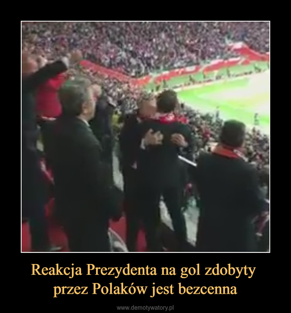 Reakcja Prezydenta na gol zdobyty przez Polaków jest bezcenna –  
