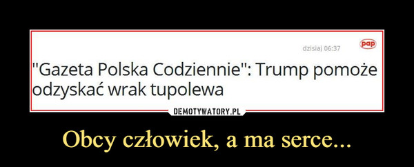 Obcy człowiek, a ma serce... –  "Gazeta Polska Codziennie": Trump pomoże odzyskać wrak tupolewa