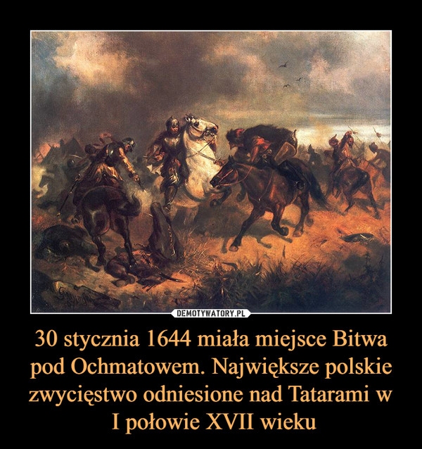 30 stycznia 1644 miała miejsce Bitwa pod Ochmatowem. Największe polskie zwycięstwo odniesione nad Tatarami w I połowie XVII wieku –  