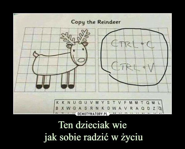 Ten dzieciak wie jak sobie radzić w życiu –  copy the reindeer ctrl v c