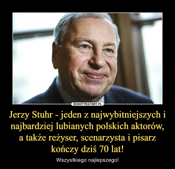 Jerzy Stuhr - jeden z najwybitniejszych i najbardziej lubianych polskich aktorów, a także reżyser, scenarzysta i pisarz kończy dziś 70 lat!