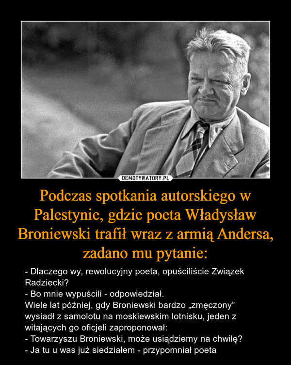 Podczas spotkania autorskiego w Palestynie, gdzie poeta Władysław Broniewski trafił wraz z armią Andersa, zadano mu pytanie: