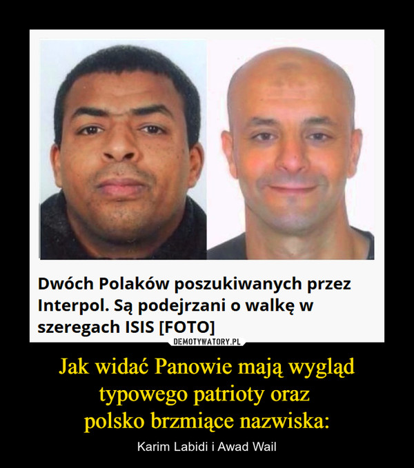 Jak widać Panowie mają wygląd typowego patrioty oraz polsko brzmiące nazwiska: – Karim Labidi i Awad Wail 