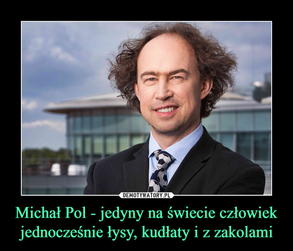 Michał Pol - jedyny na świecie człowiek jednocześnie łysy, kudłaty i z zakolami