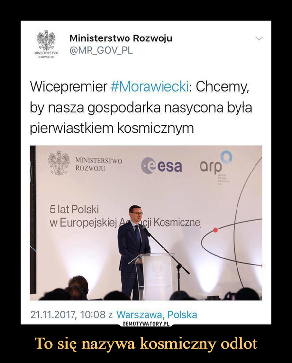 To się nazywa kosmiczny odlot –  Ministerwo RozwojuWicepremier Morawiecki: Chcemy, by nasza gospodarka nasycona była pierwiastkiem kosmicznym