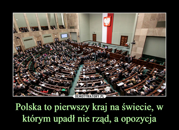 Polska to pierwszy kraj na świecie, w którym upadł nie rząd, a opozycja –  