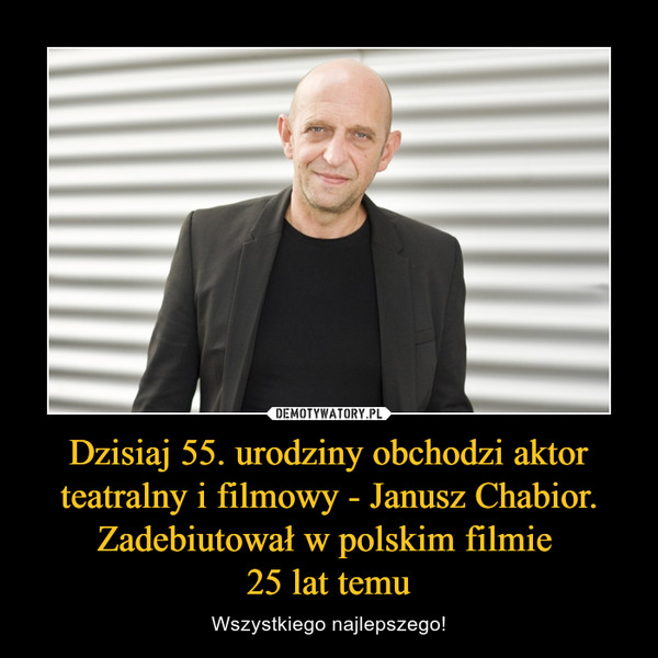 Dzisiaj 55. urodziny obchodzi aktor teatralny i filmowy - Janusz Chabior. Zadebiutował w polskim filmie 
25 lat temu