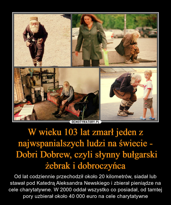 W wieku 103 lat zmarł jeden z najwspanialszych ludzi na świecie -
 Dobri Dobrew, czyli słynny bułgarski żebrak i dobroczyńca