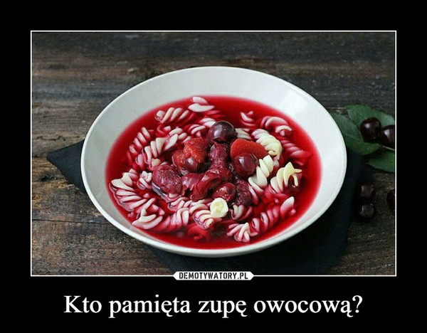 Kto pamięta zupę owocową? –  