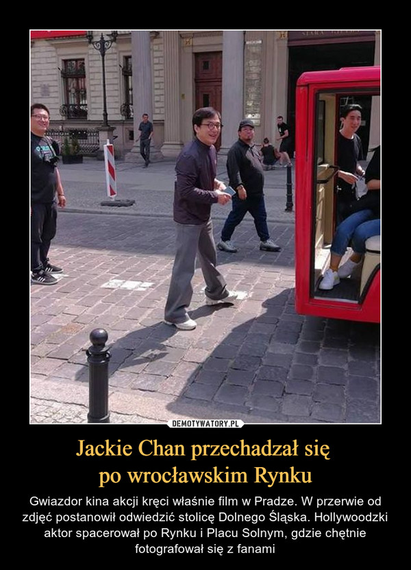 Jackie Chan przechadzał się po wrocławskim Rynku – Gwiazdor kina akcji kręci właśnie film w Pradze. W przerwie od zdjęć postanowił odwiedzić stolicę Dolnego Śląska. Hollywoodzki aktor spacerował po Rynku i Placu Solnym, gdzie chętnie fotografował się z fanami 