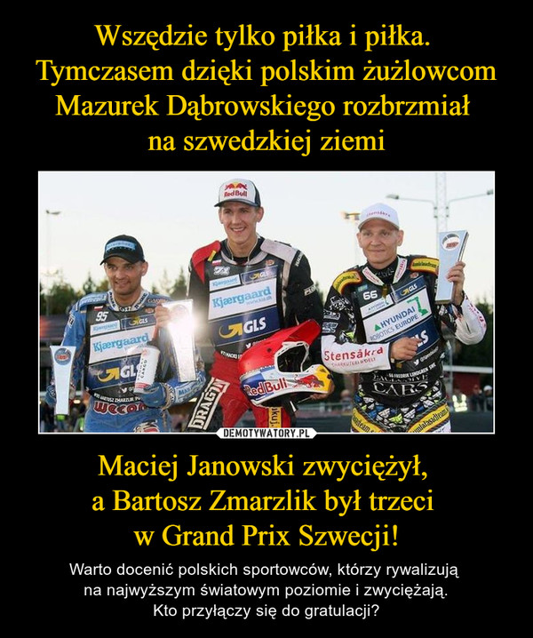 Maciej Janowski zwyciężył, a Bartosz Zmarzlik był trzeci w Grand Prix Szwecji! – Warto docenić polskich sportowców, którzy rywalizują na najwyższym światowym poziomie i zwyciężają.Kto przyłączy się do gratulacji? 