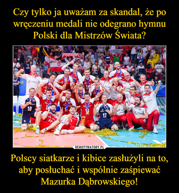 Polscy siatkarze i kibice zasłużyli na to, aby posłuchać i wspólnie zaśpiewać Mazurka Dąbrowskiego! –  