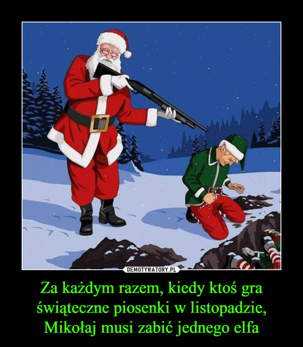 Za każdym razem, kiedy ktoś gra świąteczne piosenki w listopadzie, Mikołaj musi zabić jednego elfa