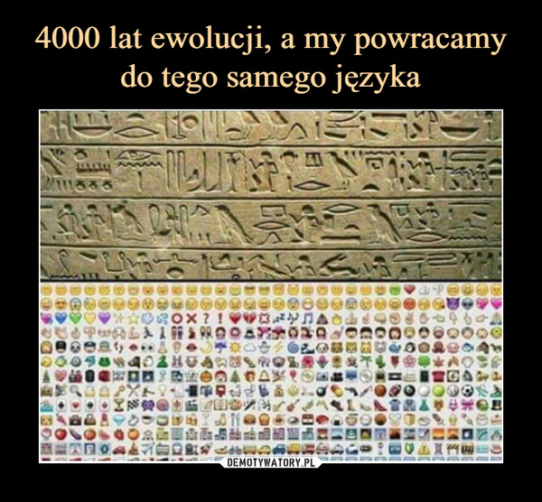 4000 lat ewolucji, a my powracamy do tego samego języka
