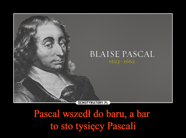 Pascal wszedł do baru, a bar to sto tysięcy Pascali –  