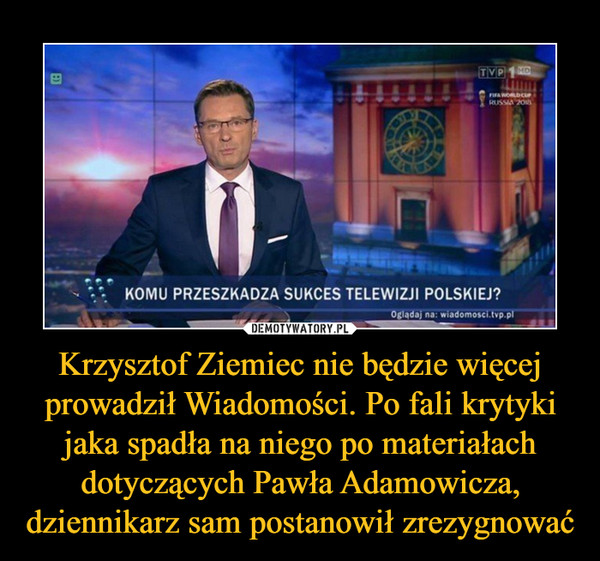Krzysztof Ziemiec nie będzie więcej prowadził Wiadomości. Po fali krytyki jaka spadła na niego po materiałach dotyczących Pawła Adamowicza, dziennikarz sam postanowił zrezygnować –  KOMU PRZESZKADZA SUKCES POLSKIEJ TELEWIZJI?