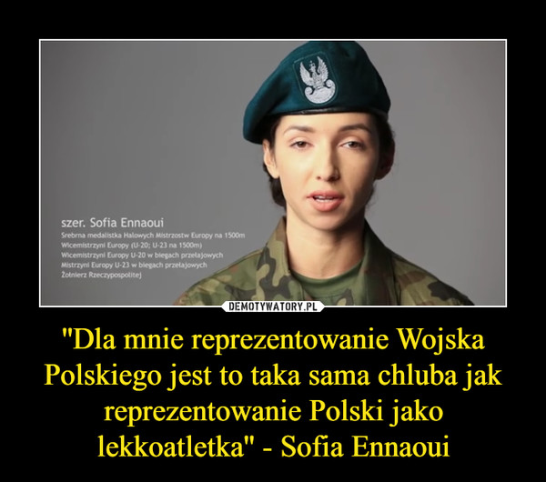 ''Dla mnie reprezentowanie Wojska Polskiego jest to taka sama chluba jak reprezentowanie Polski jako lekkoatletka'' - Sofia Ennaoui